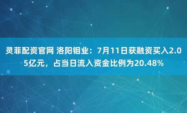 灵菲配资官网 洛阳钼业：7月11日获融资买入2.05亿元，占当日流入资金比例为20.48%